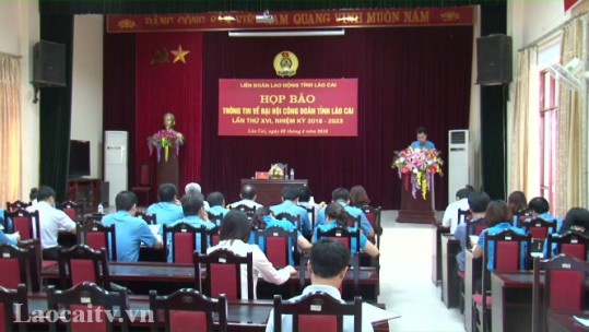 Họp báo thông tin về Đại hội công đoàn tỉnh Lào Cai lần thứ XVI, nhiệm kỳ 2018 - 2023