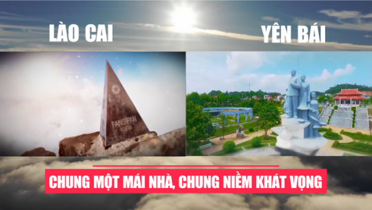 Phim tài liệu: Lào Cai - Yên Bái: Chung một mái nhà, chung niềm khát vọng