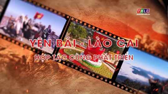 Phim phóng sự tài liệu: Yên Bái - Lào Cai: Hợp tác cùng phát triển