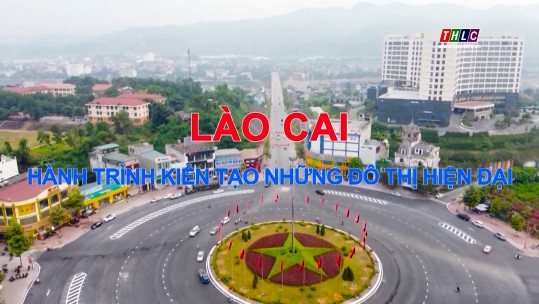 Phóng sự tài liệu: Lào Cai - Hành trình kiến tạo những đô thị hiện đại