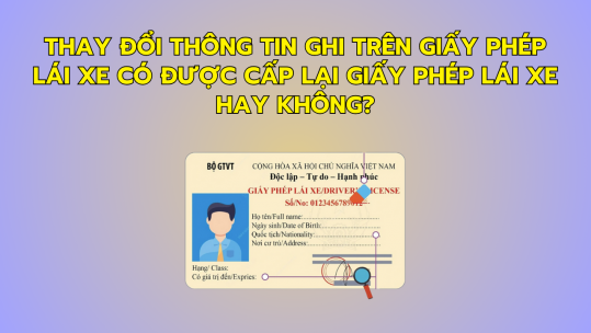 Thay đổi thông tin ghi trên giấy phép lái xe có được cấp lại giấy phép lái xe hay không?