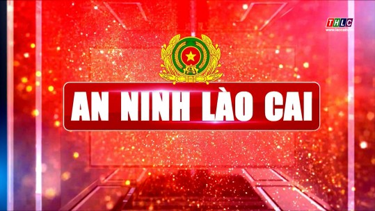 An ninh - Quốc phòng - Đối ngoại: An ninh Lào Cai (04/9/2024)