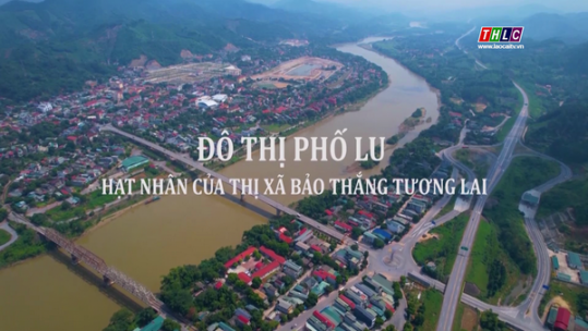 Phim tài liệu: Đô thị Phố Lu - Hạt nhân cực tăng trưởng phía Nam tỉnh Lào Cai