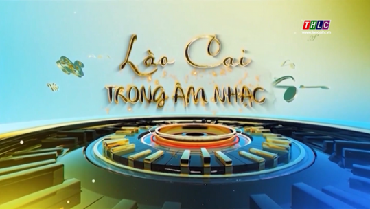 Lào Cai trong âm nhạc: Vang mãi khúc ca tự hào  (29/4/2025)