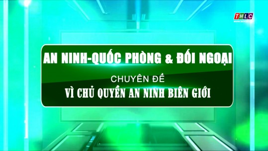 An ninh - Quốc phòng: Vì chủ quyền An ninh biên giới (25/6/2025)
